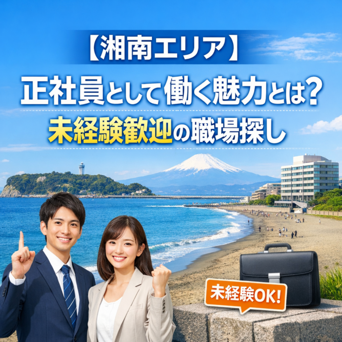 【湘南エリア】正社員として働く魅力とは？未経験歓迎の職場探し